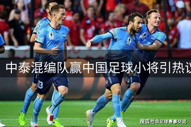 中泰混编队赢中国足球小将引热议 揭开"泰国天才"的真实身份