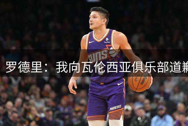 罗德里：我向瓦伦西亚俱乐部道歉，那些话只是出于一时的惊讶